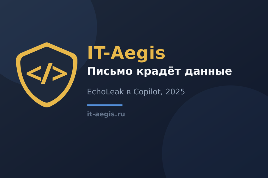 EchoLeak: как одно письмо заставляло ИИ Copilot слить данные компании